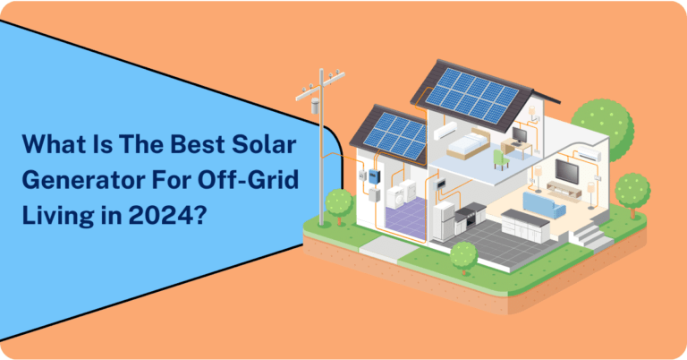 What Is The Best Solar Generator For Off-Grid Living in 2024?